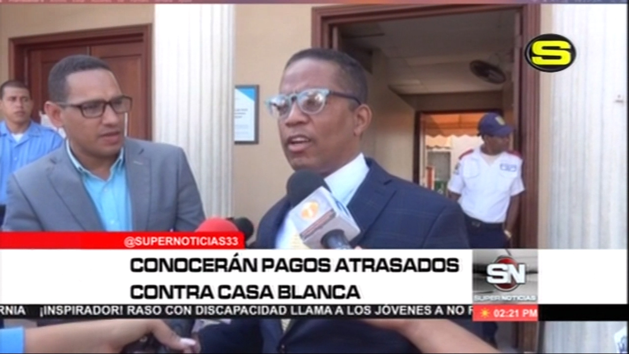 Conocerán Pagos Atrasados Contra Casa Blanca