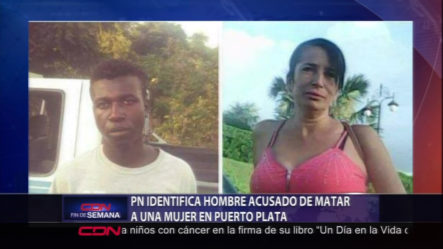La PN Identifica Al Hombre Acusado De Matar A Una Mujer En Puerto Plata