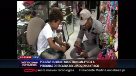 ¡BRAVO! Policías Humanitarios Brindan Ayuda A Personas De Escasos Recursos En Santiago