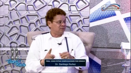 En Buena Salud Con El Dr. Santiago Nuñez: ¿Cómo Evitar Complicaciones Por Dengue?