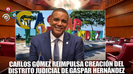 Senador Carlos Gómez Reintroduce Proyecto Para Crear El Distrito Judicial De Gaspar Hernández