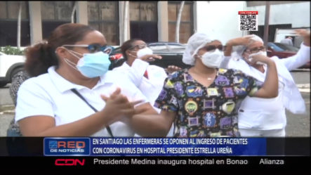 Colegio De Enfermeras En Santiago Se Oponen Al Ingreso De Pacientes Con Covid-19 Al Hospital Estrella Ureña