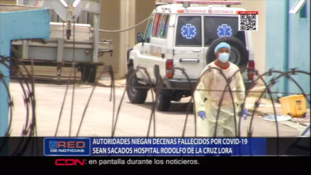 Autoridades Niegan Que Decenas De Fallecidos Sean Sacados Del Hospital Rodolfo De La Cruz Lora