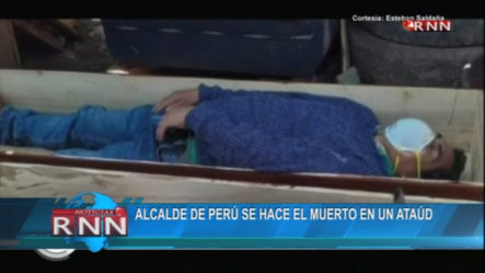 ¡INSÓLITO! Alcalde De Perú Se Hace El Muerto Para Evitar Ser Detenido Por Violar Toque De Queda