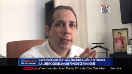 Empresarios De Santiago Advierte Daño Económico La Liberación Del 30% De Los Fondos De Pensiones