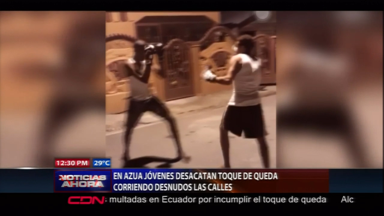 Jóvenes En Azua Desacatan El Toque De Queda Corriendo Desnudo Y Peleas De Boxeo