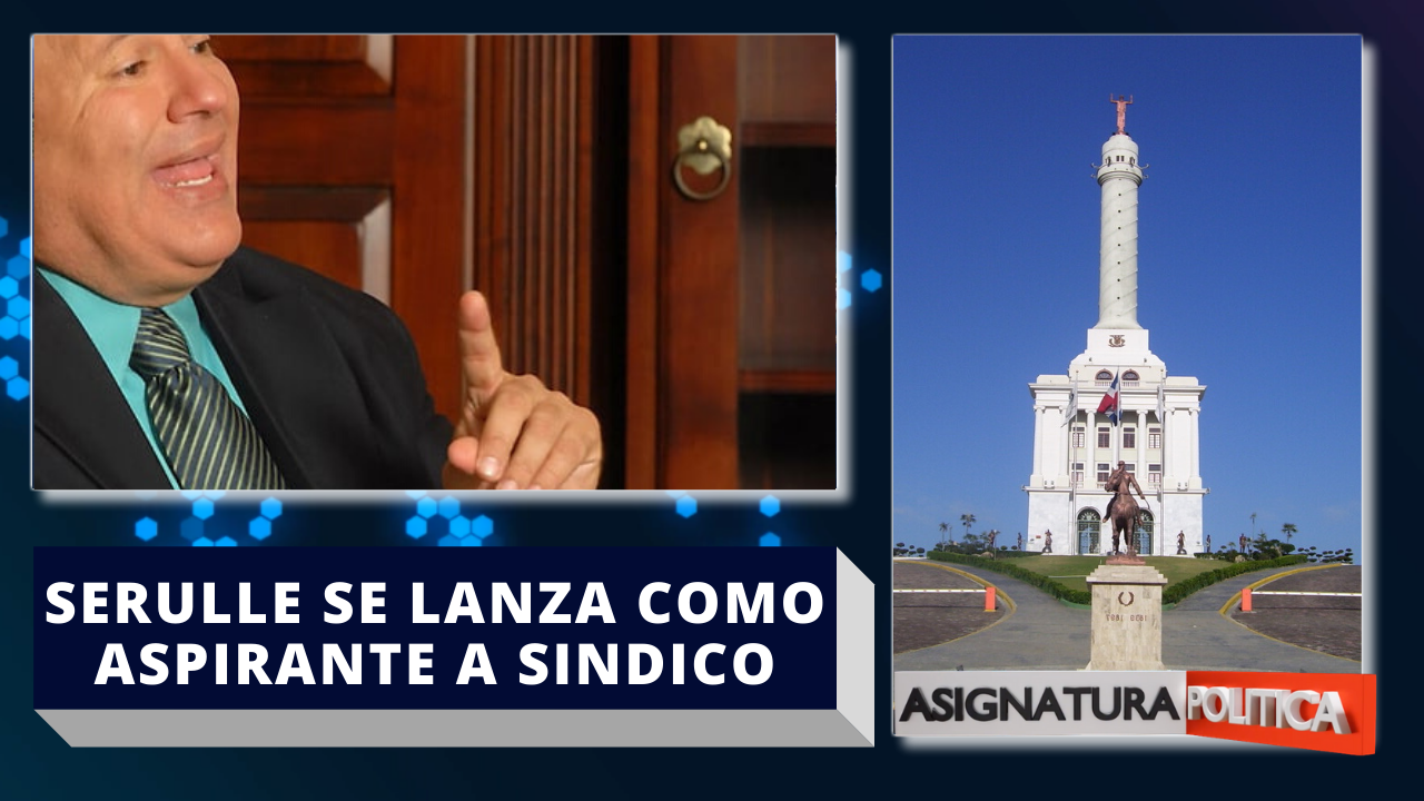 Gilberto Serulle Se Lanza Como Aspirante A Síndico De Santiago De Los Caballeros | Asignatura Política