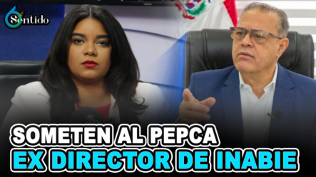 Someten Al PEPCA Ex Director De INABIE | 6to Sentido