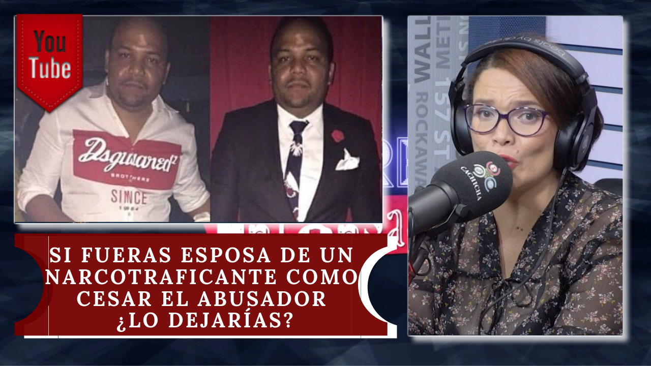 Si Fueras Esposa De Un Narcotraficante Como Cesar El Abusador ¿Lo Dejarías?