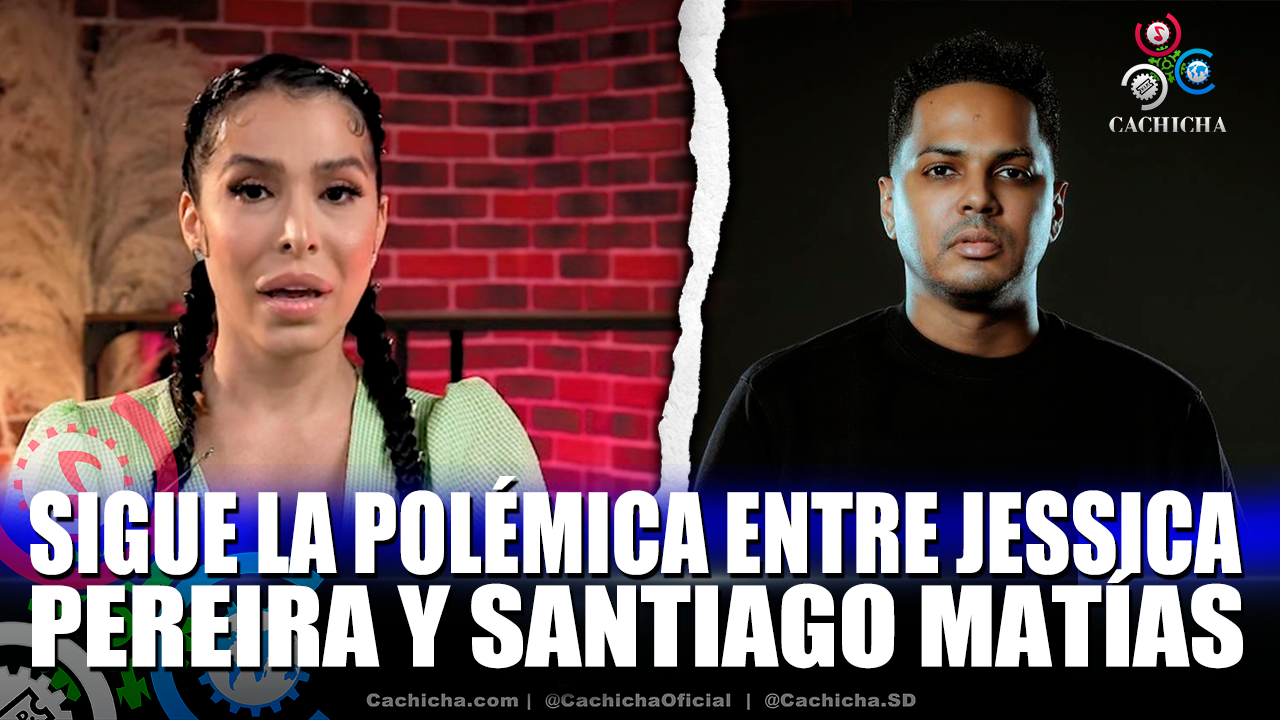 Sigue La Polémica Entre Jessica Pereira Y Santiago Matías