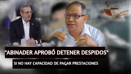 Pepe Abreu: “Abinader Aprobó Detener Despidos, Si Instituciones No Tienen Capacidad De Pagar Prestaciones”  | Tu Mañana