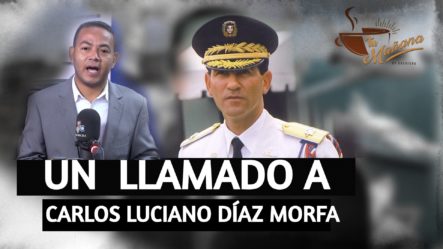 Comunicador Hace Llamado A Carlos Luciano Díaz Morfa | Tu Mañana