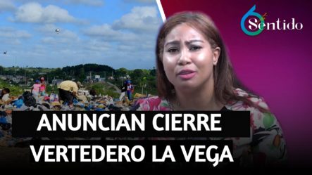 PROPEEP Anuncia Cierre Vertedero La Vega | 6to Sentido
