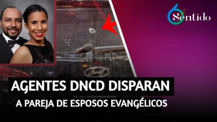 Agentes DNCD Disparan A Pareja De Esposos Evangélicos | 6to Sentido
