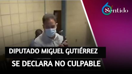 Diputado Miguel Gutiérrez Se Declara No Culpable | 6to Sentido