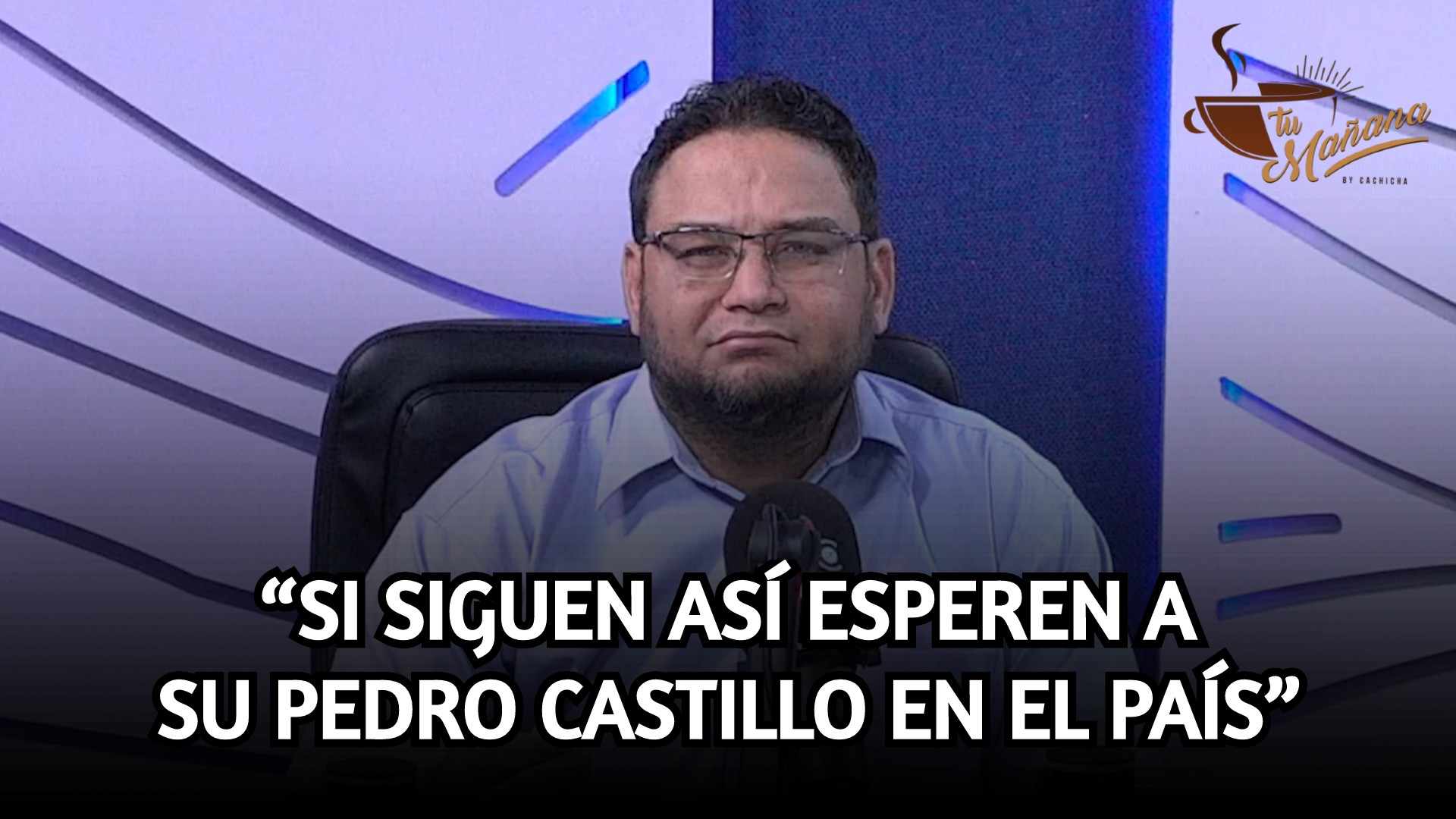 Si Siguen Así Esperen A Su Pedro Castillo En El País | Tu Mañana