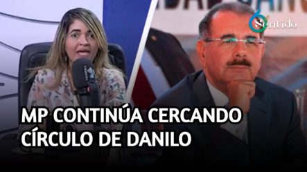MP Continúa Cercando Círculo De Danilo; Su Entorno Familiar Bajo La Lupa Judicial | 6to Sentido