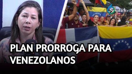 Actualización Del Plan Prórroga Para Venezolanos | 6to Sentido