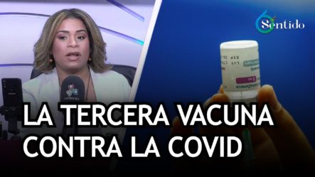 Lo Que Contiene La Tercera Vacuna Contra La Covid Que Aplicarán En RD | 6to Sentido