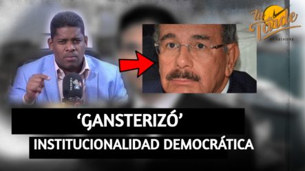 Danilo Medina “gansterizó” La Institucionalidad Democrática Según Comunicador | Tu Tarde