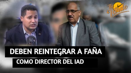 Félix Luna Asegura Deben Reintegrar A Faña Como Director Del IAD | Tu Tarde
