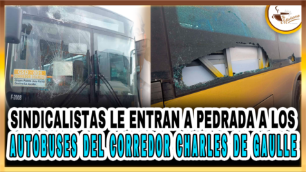 Sindicalistas Le Entran A Pedrada A Los Autobuses Del Corredor Charles De Gaulle – Tu Mañana By Cachicha