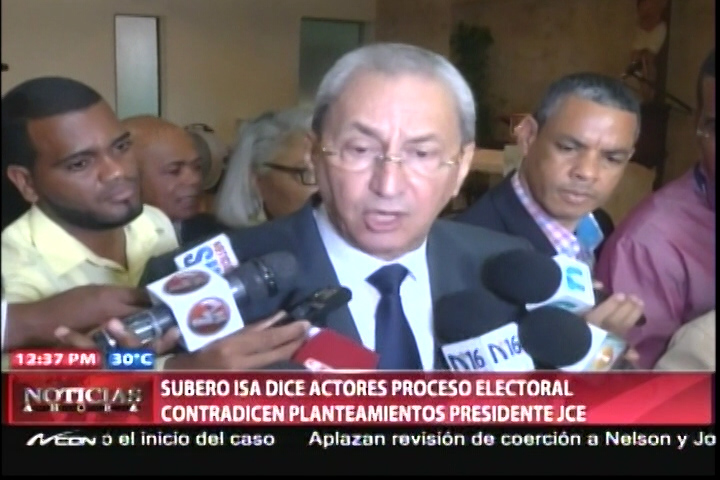 Subero Isa Dice Actores Proceso Electoral Contradicen El Planteamientos Del Presidente De JCE