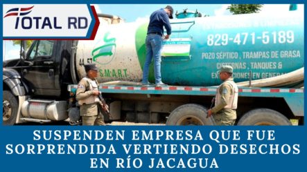 Suspenden Empresa Que Fue Sorprendida Vertiendo Desechos Extraídos De Pozos Sépticos En Río Jacagua