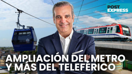 Luis Abinader Anuncia Ampliación Del Metro Y Teleférico Para Los Alcarrizos | Post Express