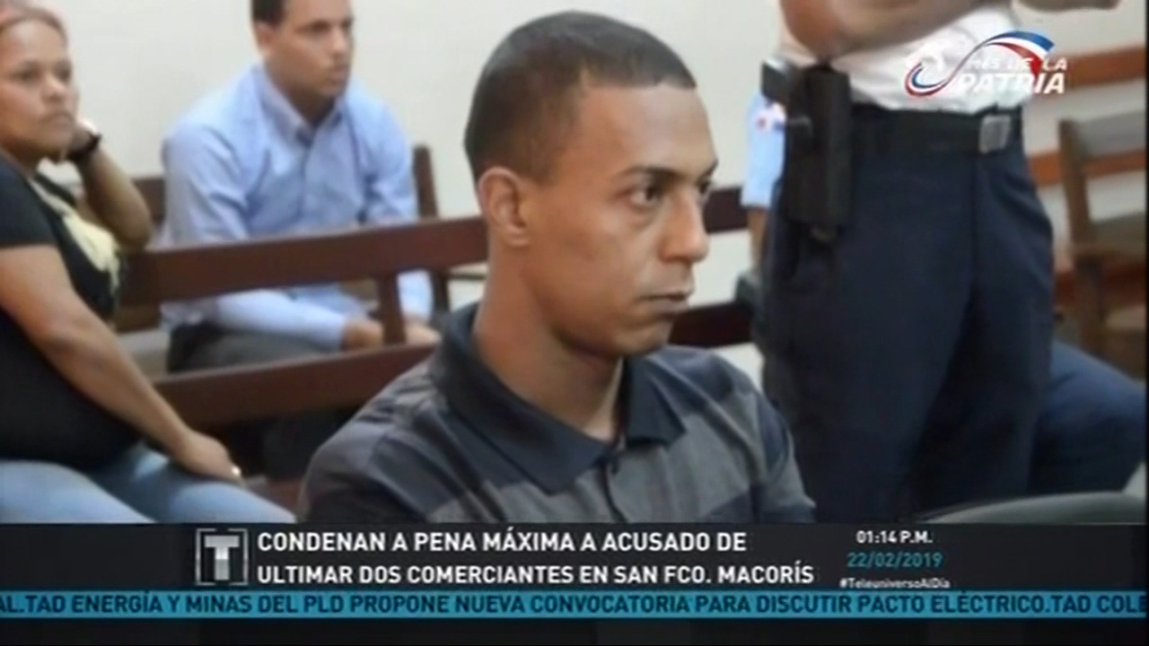 Condenan A Pena Máxima A Acusado De Ultimar A Dos Comerciantes En San Francisco De Macorís