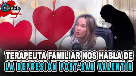 Terapeuta Familiar Nos Habla De La Depresión Post-San Valentín – 6to Sentido By Cachica