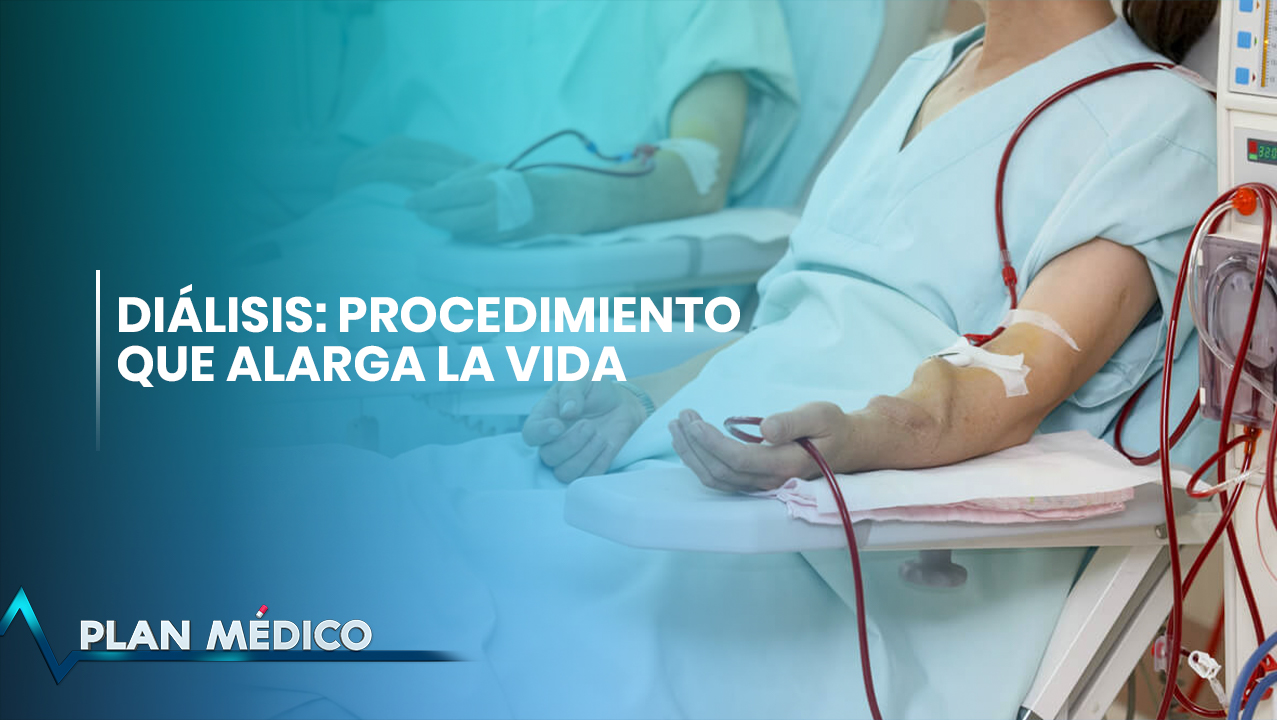 Diálisis: Procedimiento Que Alarga La Vida | Plan Médico