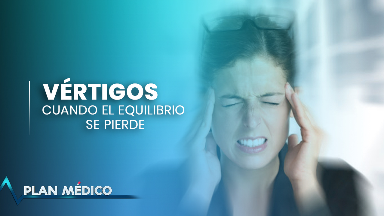 Vértigos, Cuando Se Pierde El Equilibrio 2/2 | Plan Médico