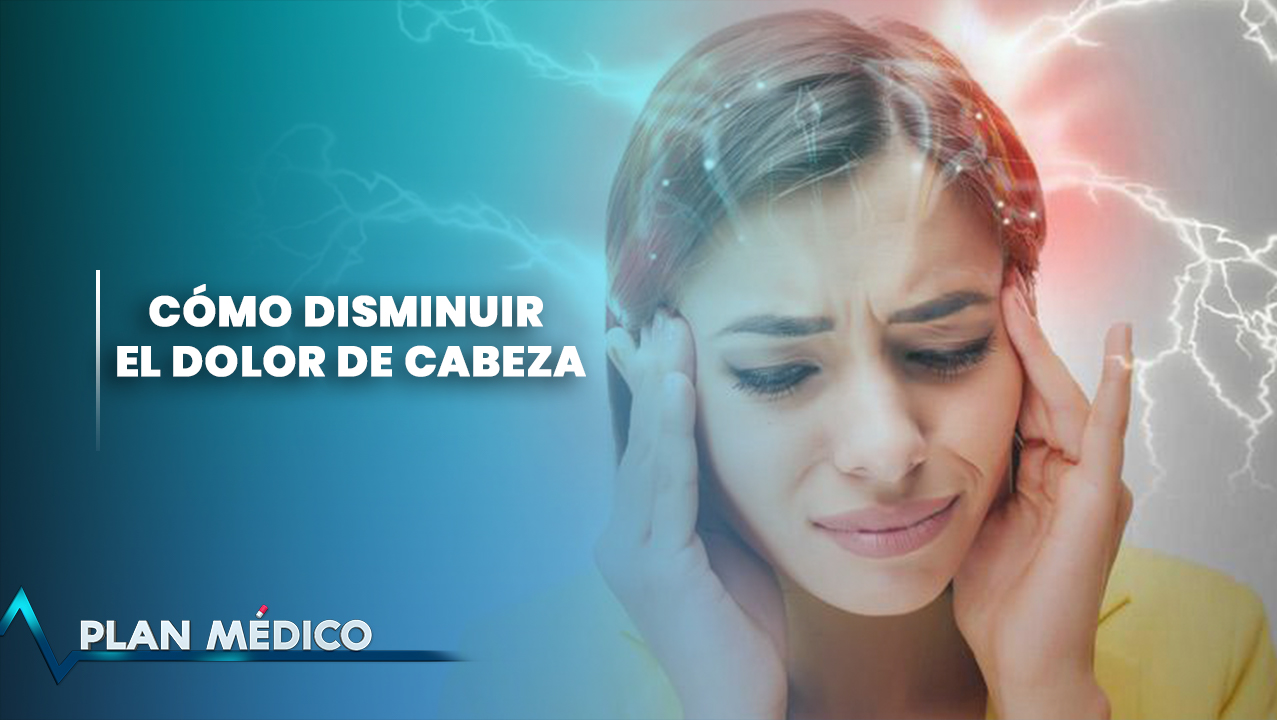 Cómo Disminuir El Dolor De Cabeza | Plan Médico