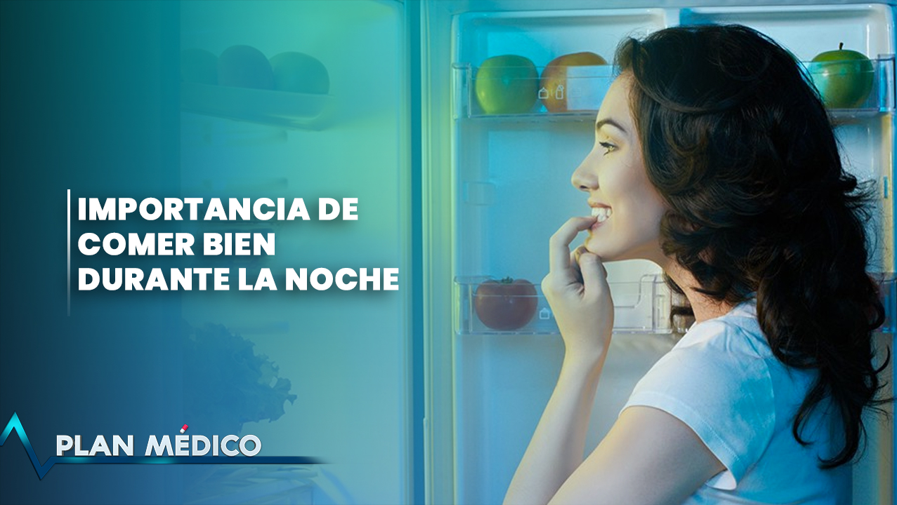 Importancia De Alimentarse Correctamente Durante La Noche | Plan Médico