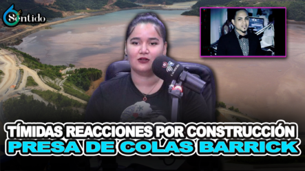 Tímidas Reacciones Por Construcción Presa De Colas Barrick – 6to Sentido By Cachicha