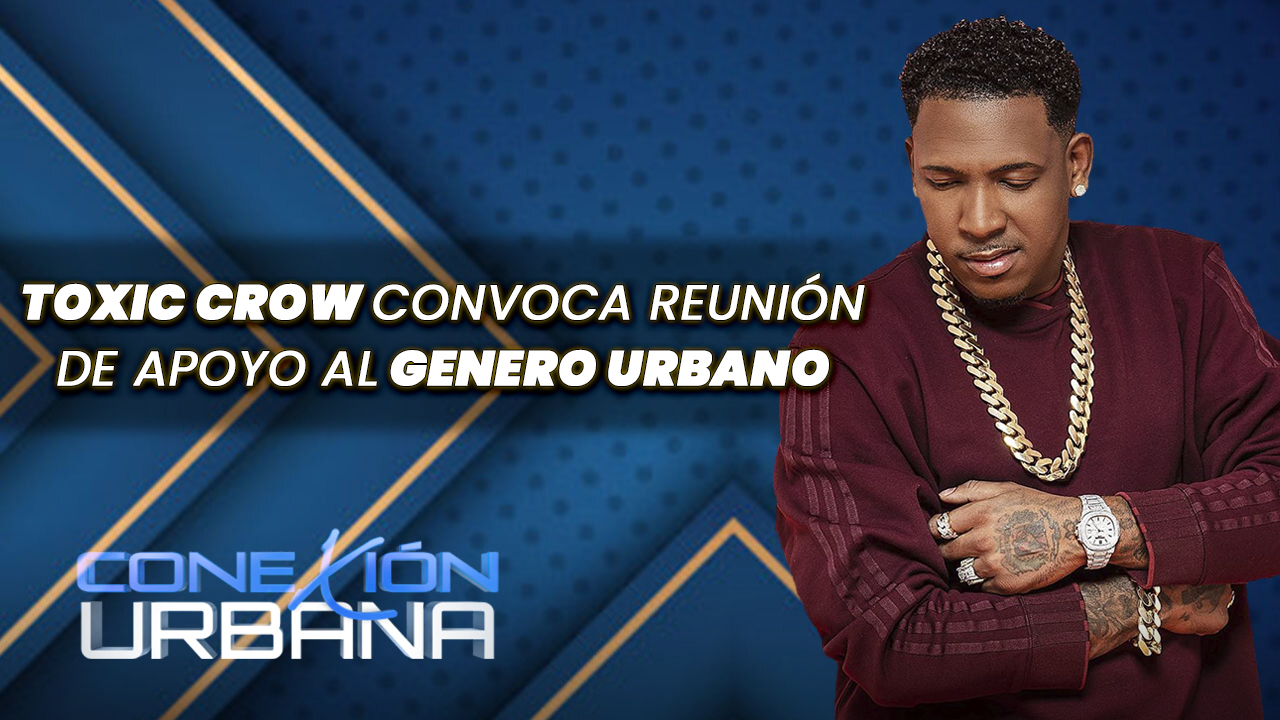 Toxic Crow Convoca Reunión De Apoyo Al Género Urbano | Conexión Urbana