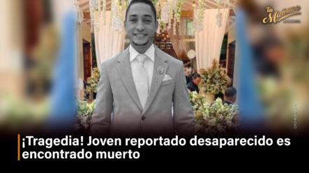 Joven Reportado Desaparecido Es Encontrado Muerto