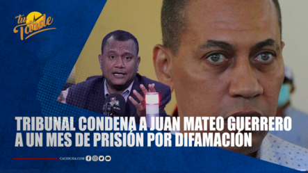 Tribunal Condena A Juan Mateo Guerrero A Un Mes De Prisión Por Difamación | Tu Tarde