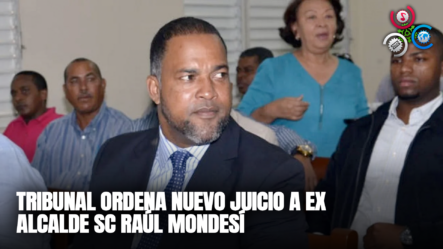 Tribunal Ordena Nuevo Juicio A Ex Alcalde SC Raúl Mondesí
