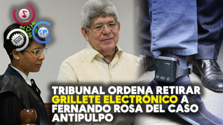 Tribunal Ordena Retirar Grillete Electrónicos A Fernando Rosa Del Caso Antipulpo