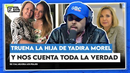 Truena La Hija De Yadira Morel Y Cuenta Toda La Verdad – EXCLUSIVA