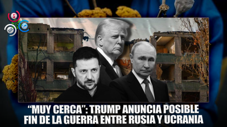 Trump Aseguró Que Un Acuerdo De Paz Entre Rusia Y Ucrania Está “muy Cerca”