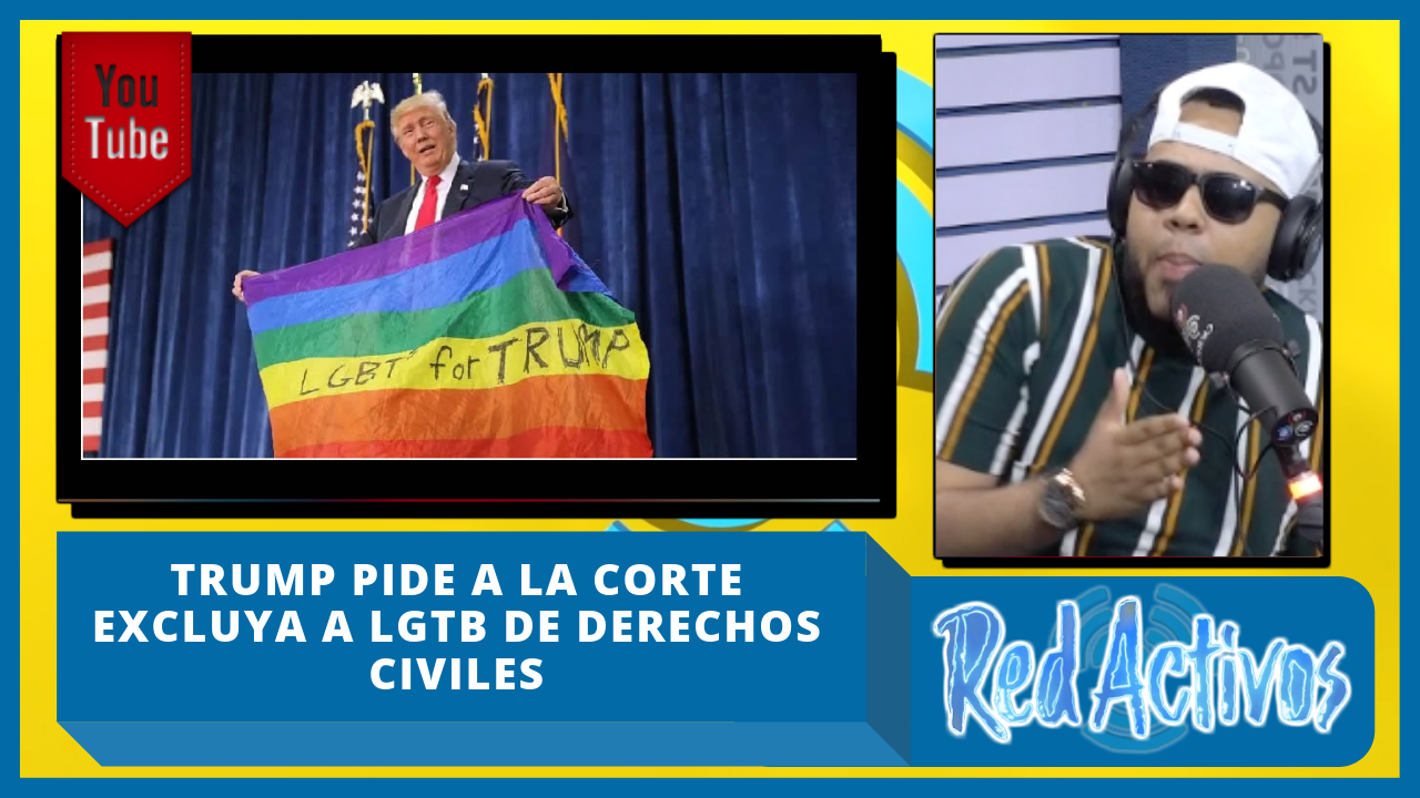 Trump Pide A La Corte Excluya A LGTB De Derechos Civiles
