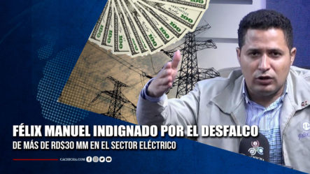 Félix Manuel Habla Sobre El Robo De Más De RD$30 MM En El Sector Eléctrico | Tu Tarde By Cachicha