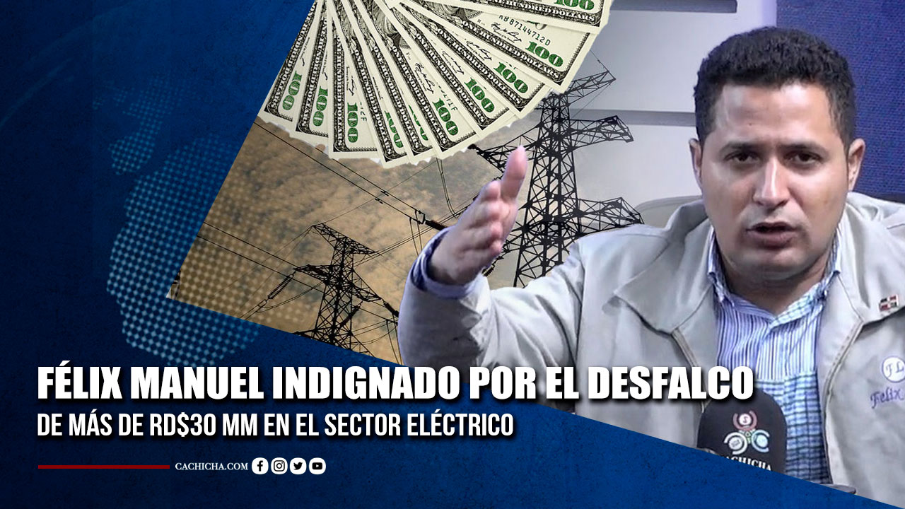 Félix Manuel Habla Sobre El Robo De Más De RD$30 MM En El Sector Eléctrico | Tu Tarde By Cachicha