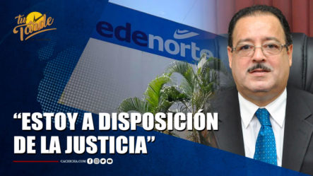 Ex Administrador De Edenorte Regresó A RD Y Dice Estar A Disposición De La Justicia | Tu Tarde By Cachicha