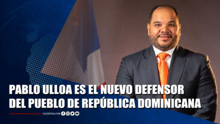 Pablo Ulloa Es El Nuevo Defensor Del Pueblo De RD | Tu Tarde By Cachicha