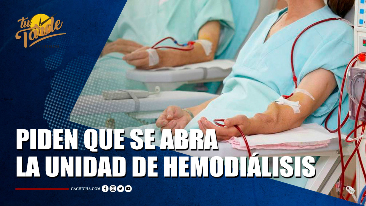 Pacientes Con Problemas En Los Riñones, Piden Que Se Abra La Unidad De Hemodiálisis | Tu Tarde By Cachicha
