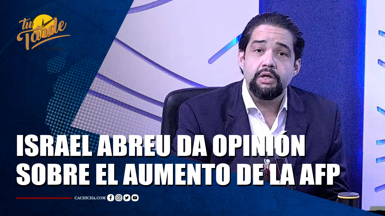 El Economista Israel Abreu Da Su Opinión Sobre El Aumento De La AFP | Tu Tarde By Cachicha